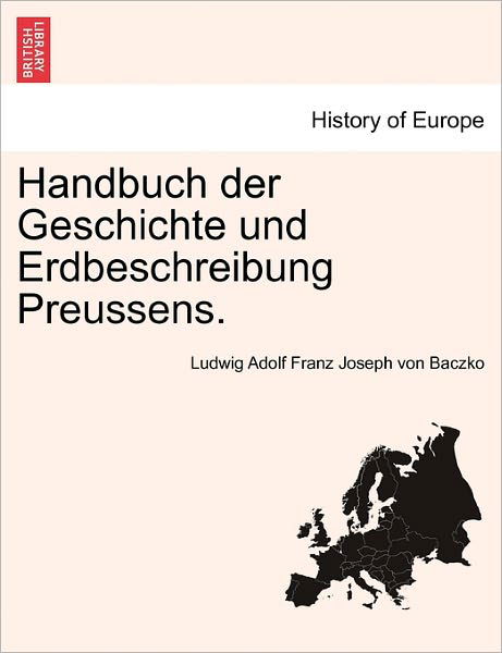 Cover for Ludwig Adolf Franz Joseph Von Baczko · Handbuch Der Geschichte Und Erdbeschreibung Preussens. Erster Theil (Paperback Bog) (2011)