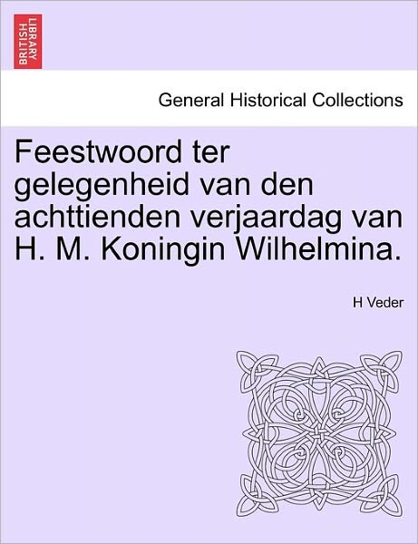 Cover for H Veder · Feestwoord Ter Gelegenheid Van den Achttienden Verjaardag Van H. M. Koningin Wilhelmina. (Taschenbuch) (2011)
