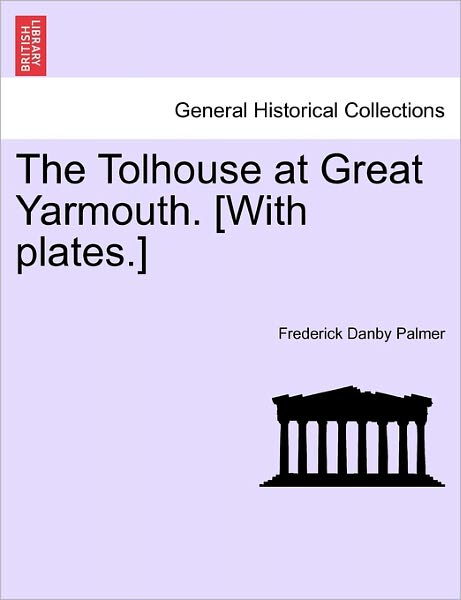 Cover for Frederick Danby Palmer · The Tolhouse at Great Yarmouth. [with Plates.] (Paperback Book) (2011)