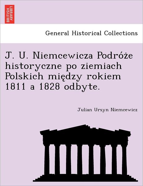 Cover for Julian Ursyn Niemcewicz · J. U. Niemcewicza Podro Z E Historyczne Po Ziemiach Polskich Mie Dzy Rokiem 1811 a 1828 Odbyte. (Paperback Book) (2011)
