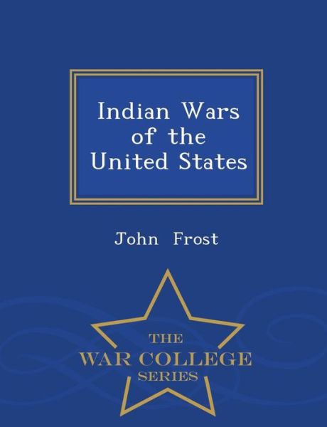 Cover for John Frost · Indian Wars of the United States - War College Series (Paperback Book) (2015)