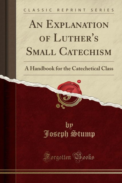 Cover for Joseph Stump · An Explanation of Luther's Small Catechism : A Handbook for the Catechetical Class (Classic Reprint) (Paperback Book) (2018)