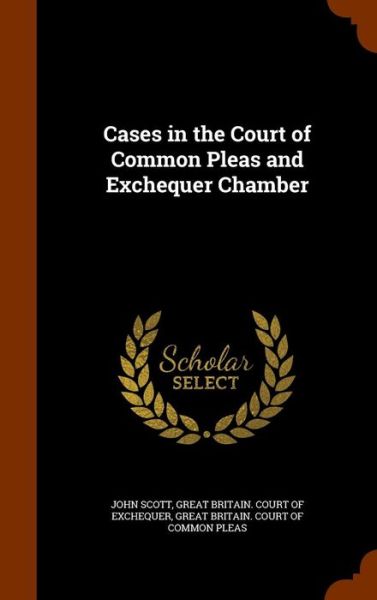 Cover for John Scott · Cases in the Court of Common Pleas and Exchequer Chamber (Inbunden Bok) (2015)