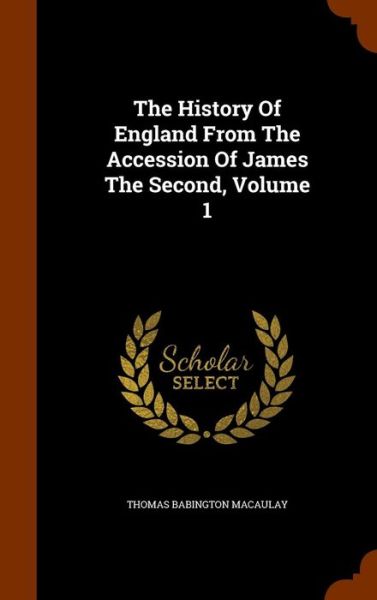 Cover for Thomas Babington Macaulay · The History of England from the Accession of James the Second, Volume 1 (Hardcover Book) (2015)