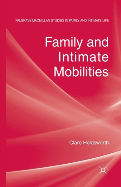 C. Holdsworth · Family and Intimate Mobilities - Palgrave Macmillan Studies in Family and Intimate Life (Paperback Bog) [1st ed. 2013 edition] (2013)