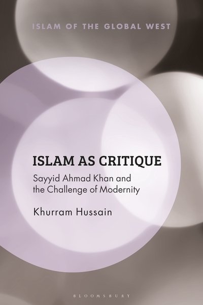 Cover for Khurram Hussain · Islam as Critique: Sayyid Ahmad Khan and the Challenge of Modernity - Islam of the Global West (Hardcover Book) (2019)