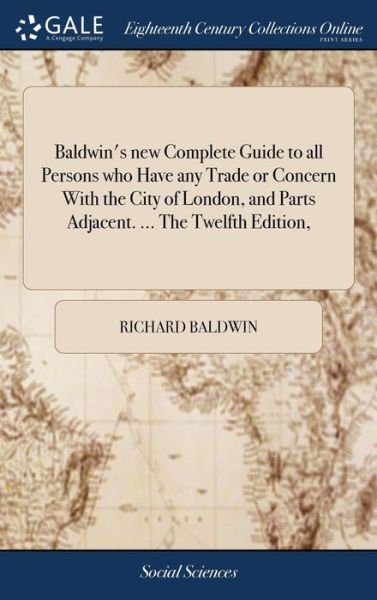 Cover for Richard Baldwin · Baldwin's New Complete Guide to All Persons Who Have Any Trade or Concern with the City of London, and Parts Adjacent. ... the Twelfth Edition, (Gebundenes Buch) (2018)