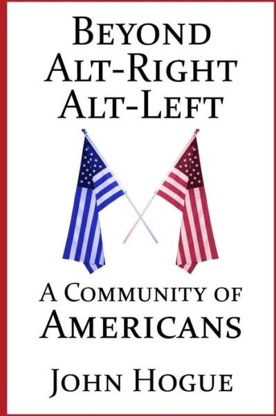 Cover for John Hogue · Beyond Alt-Right and Alt-Left : A Community of Americans (Pocketbok) (2017)