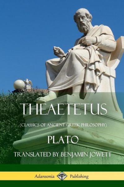 Theaetetus (Classics of Ancient Greek Philosophy) - Plato - Books - Lulu.com - 9781387880331 - June 13, 2018