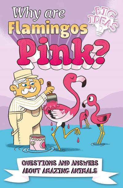 Cover for Potter, William (Author) · Why Are Flamingos Pink?: Questions and Answers About Amazing Animals - Big Ideas! (Paperback Book) (2022)