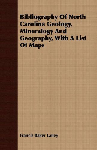 Bibliography of North Carolina Geology, Mineralogy and Geography, with a List of Maps - Francis Baker Laney - Books - Delany Press - 9781406721331 - October 9, 2007