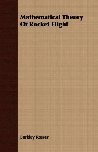 Mathematical Theory of Rocket Flight - Barkley Rosser - Books - Budge Press - 9781406734331 - August 6, 2007