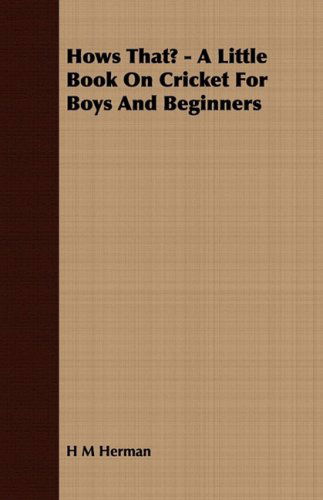 Hows That? - a Little Book on Cricket for Boys and Beginners - H M Herman - Books - Ramsay Press - 9781409791331 - July 2, 2008
