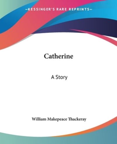 Cover for William Makepeace Thackeray · Catherine: a Story (Paperback Book) (2004)
