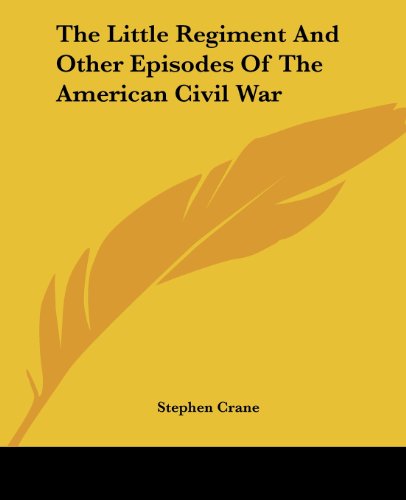 The Little Regiment and Other Episodes of the American Civil War - Stephen Crane - Books - Kessinger Publishing, LLC - 9781419170331 - June 17, 2004