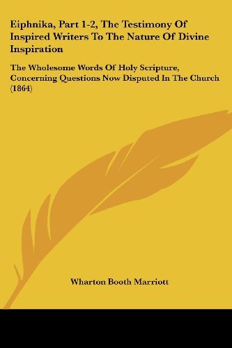 Cover for Wharton Booth Marriott · Eiphnika, Part 1-2, the Testimony of Inspired Writers to the Nature of Divine Inspiration: the Wholesome Words of Holy Scripture, Concerning Questions Now Disputed in the Church (1864) (Paperback Book) (2008)