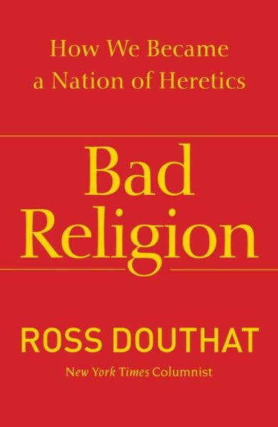 Bad Religion: How We Became a Nation of Heretics - Ross Douthat - Bøker - Free Press - 9781439178331 - 16. april 2013