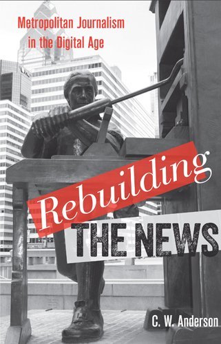 Cover for C. W. Anderson · Rebuilding the News: Metropolitan Journalism in the Digital Age (Inbunden Bok) (2013)
