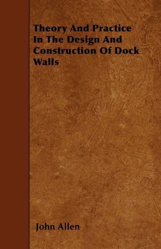 Theory and Practice in the Design and Construction of Dock Walls - John Allen - Books - Miller Press - 9781446008331 - June 4, 2010