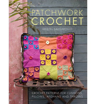 Cover for Salgarollo, Kristel (Author) · Patchwork Crochet: Crochet Patterns for Cushions, Pillows, Afghans and Throws (Paperback Book) (2014)