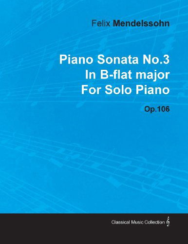 Cover for Felix Mendelssohn · Piano Sonata No.3 in B-flat Major by Felix Mendelssohn for Solo Piano Op.106 (Paperback Bog) (2010)