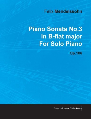 Cover for Felix Mendelssohn · Piano Sonata No.3 in B-flat Major by Felix Mendelssohn for Solo Piano Op.106 (Paperback Bog) (2010)
