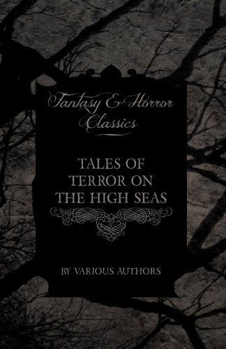 Tales of Terror on the High Seas - Short Stories of Ghostly Galleons and Fearful Storms from Some of the Finest Writers Such As Edgar Allan Poe and Si - V/A - Books - Fantasy and Horror Classics - 9781447407331 - May 4, 2011