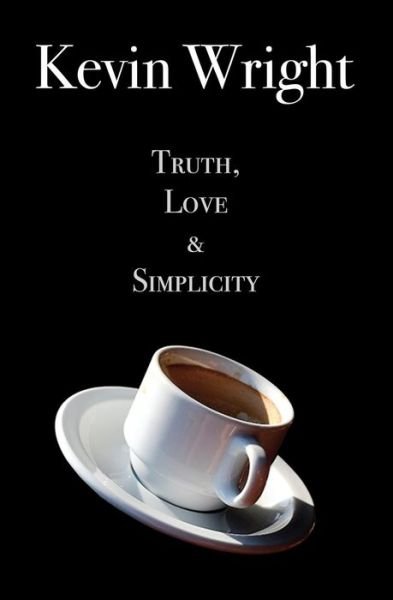Truth, Love and Simplicity - Kevin Wright - Livros - Createspace - 9781452849331 - 29 de junho de 2010