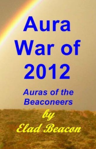 Aura War of 2012: Auras of the Beaconeers: the Trilogy - Elad Beacon - Kirjat - CreateSpace Independent Publishing Platf - 9781461171331 - sunnuntai 1. toukokuuta 2011
