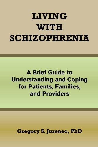 Cover for Gregory S Jurenec · Living with Schizophrenia: a Brief Guide to Understanding and Coping for Patients, Families, and Providers (Paperback Book) (2011)