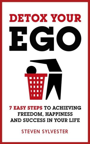 Cover for Steven Sylvester · Detox Your Ego: 7 easy steps to achieving freedom, happiness and success in your life (Taschenbuch) (2016)