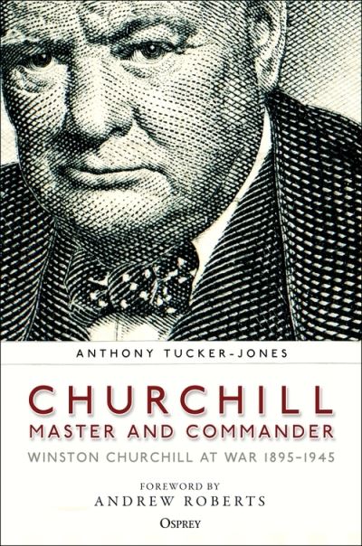 Cover for Anthony Tucker-Jones · Churchill, Master and Commander: Winston Churchill at War 1895-1945 (Hardcover Book) (2021)