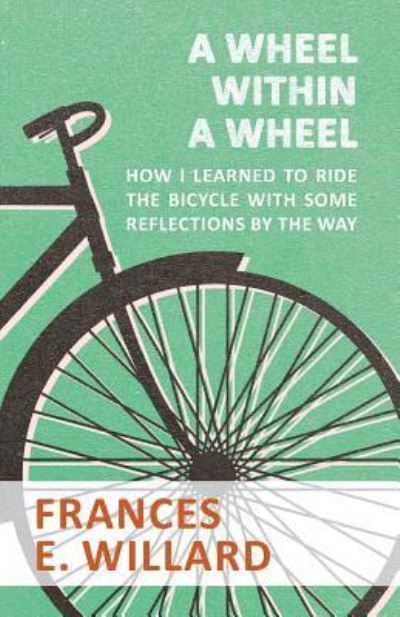 Cover for Frances E. Willard · A Wheel within a Wheel - How I learned to Ride the Bicycle with Some Reflections by the Way (Paperback Bog) (2016)