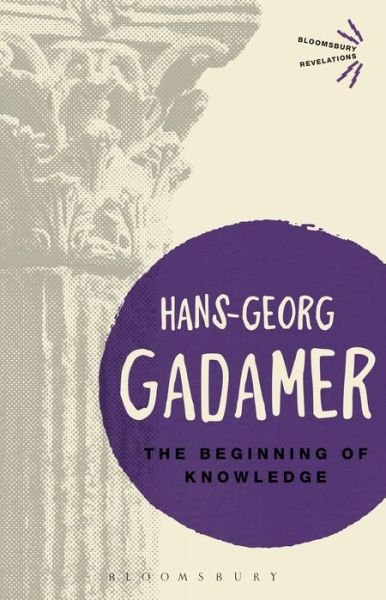 Cover for Hans-Georg Gadamer · The Beginning of Knowledge - Bloomsbury Revelations (Paperback Bog) (2016)