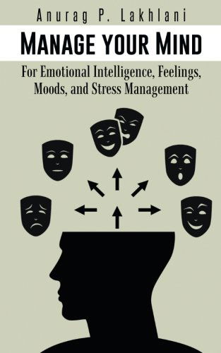 Cover for Anurag P. Lakhlani · Manage Your Mind: for Emotional Intelligence, Feelings, Moods, and Stress Management (Paperback Book) (2014)