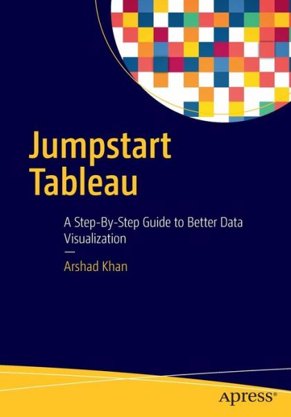 Cover for Arshad Khan · Jumpstart Tableau: A Step-By-Step Guide to  Better Data Visualization (Paperback Book) [1st edition] (2016)