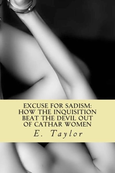 Cover for E Taylor · An Excuse for Sadism: How the Inquisition Beat the Devil out of Cathar Women (Paperback Bog) (2013)