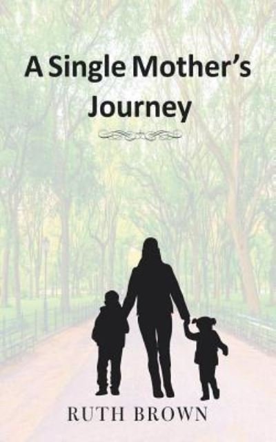A Single Mother's Journey - Ruth Brown - Libros - Trafford Publishing - 9781490795331 - 24 de mayo de 2019