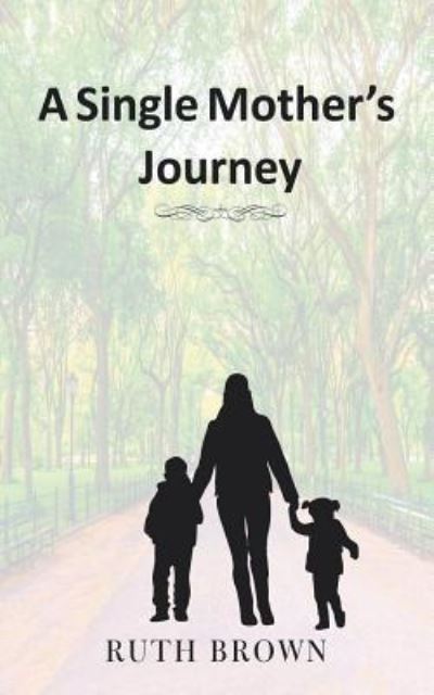 A Single Mother's Journey - Ruth Brown - Kirjat - Trafford Publishing - 9781490795331 - perjantai 24. toukokuuta 2019