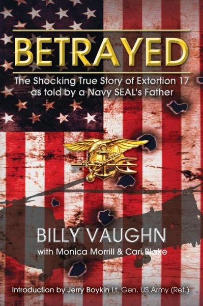 Betrayed: the Shocking True Story of Extortion 17 As Told by a Navy Seal's Father - Billy Vaughn - Bücher - CreateSpace Independent Publishing Platf - 9781493653331 - 29. Oktober 2013