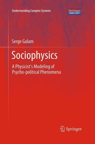 Serge Galam · Sociophysics: A Physicist's Modeling of Psycho-political Phenomena - Understanding Complex Systems (Taschenbuch) [Softcover reprint of the original 1st ed. 2012 edition] (2016)