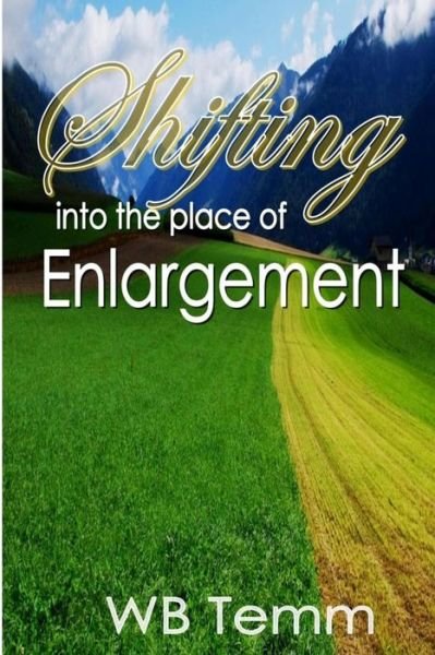 Shifting into the Place of Enlargement - Wb Temm - Books - Createspace - 9781495477331 - March 1, 2013