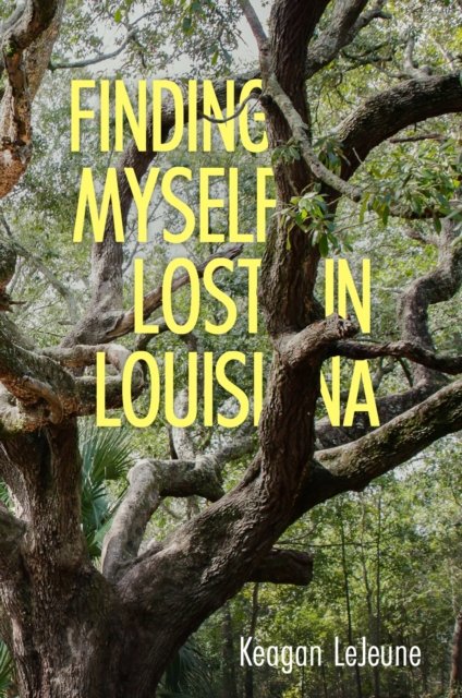 Cover for Keagan LeJeune · Finding Myself Lost in Louisiana (Hardcover Book) (2023)