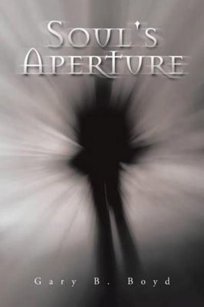 Soul's Aperture - Gary B. Boyd - Böcker - AuthorHouse - 9781496962331 - 13 januari 2015