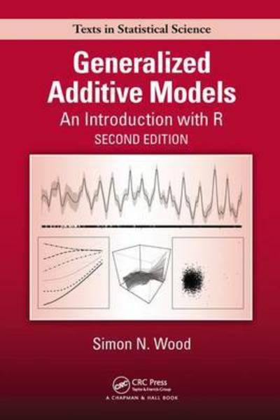 Cover for Simon N. Wood · Generalized Additive Models: An Introduction with R, Second Edition - Chapman &amp; Hall / CRC Texts in Statistical Science (Hardcover Book) (2017)