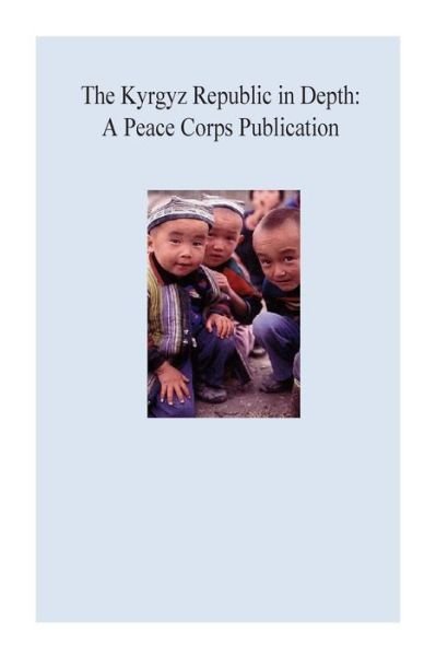 Cover for Peace Corps · The Kyrgyz Republic in Depth: a Peace Corps Publication (Taschenbuch) (2014)