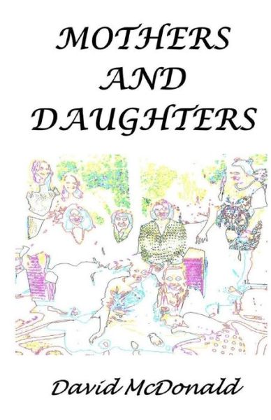 Mothers and Daughters - David Mcdonald - Books - Createspace - 9781502777331 - November 5, 2014