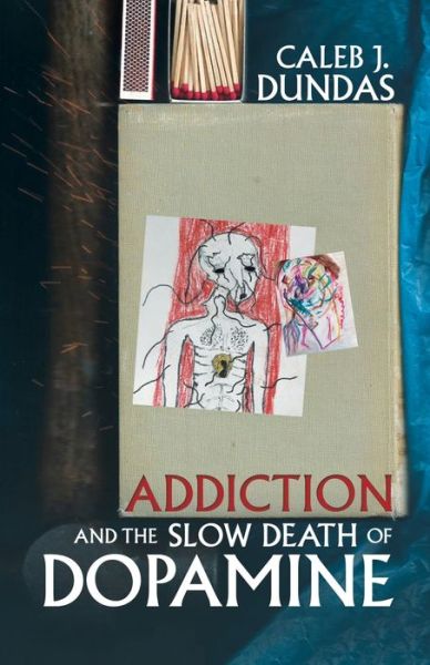 Addiction and the Slow Death of Dopamine - Caleb J Dundas - Books - Balboa Press Au - 9781504322331 - August 30, 2020