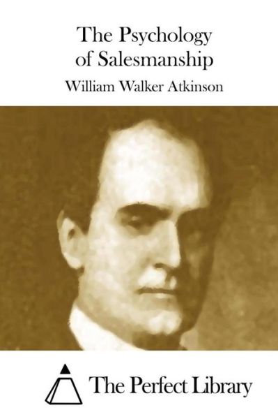 The Psychology of Salesmanship - William Walker Atkinson - Books - Createspace - 9781508874331 - March 14, 2015