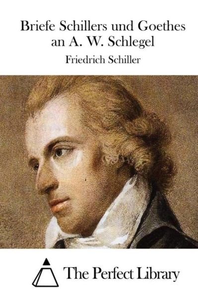 Cover for Friedrich Schiller · Briefe Schillers Und Goethes an A. W. Schlegel (Paperback Book) (2015)